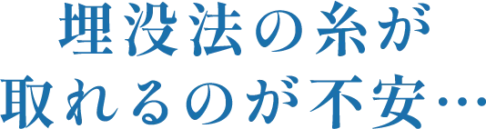 埋没法の糸が取れるのが不安